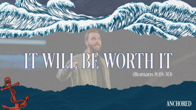 Anchored Week 3: It Will Be Worth It