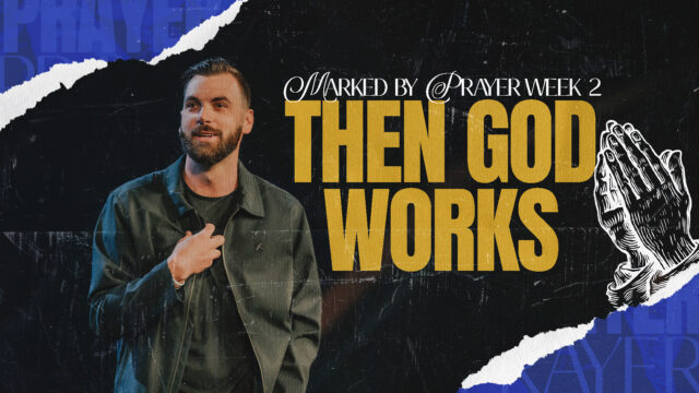 Marked by Prayer Week 2: Then God Works