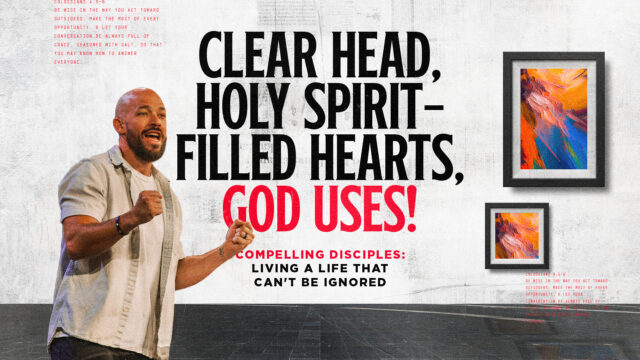 Clear Head, Holy Spirit-Filled Hearts, God Uses!